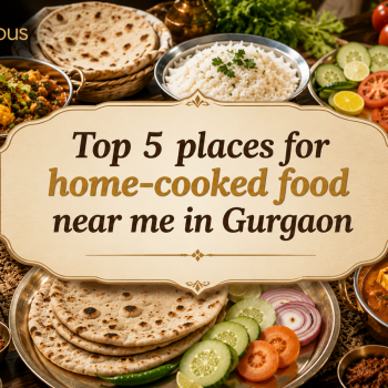 Top 5 places for home-cooked food near me in Gurgaon
