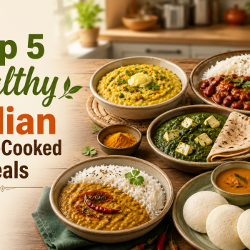 Top 5 Healthy Indian Home-Cooked Meals Everyone Should Try Top 5 Healthy Indian Home-Cooked Meals